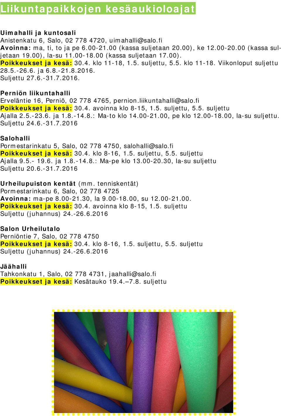 Suljettu 27.6.-31.7.2016. Perniön liikuntahalli Erveläntie 16, Perniö, 02 778 4765, pernion.liikuntahalli@salo.fi Poikkeukset ja kesä: 30.4. avoinna klo 8-15, 1.5. suljettu, 5.5. suljettu Ajalla 2.5.-23.