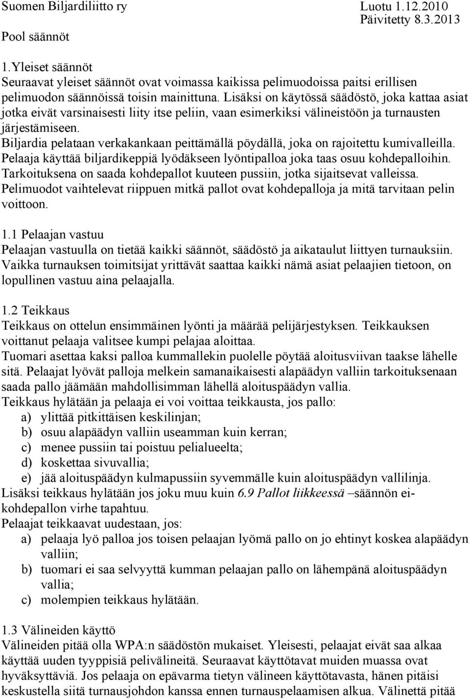 Lisäksi on käytössä säädöstö, joka kattaa asiat jotka eivät varsinaisesti liity itse peliin, vaan esimerkiksi välineistöön ja turnausten järjestämiseen.