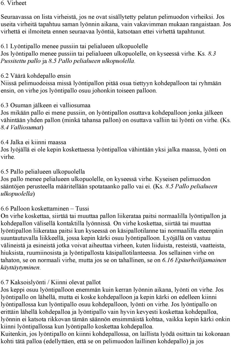 1 Lyöntipallo menee pussiin tai pelialueen ulkopuolelle Jos lyöntipallo menee pussiin tai pelialueen ulkopuolelle, on kyseessä virhe. Ks. 8.3 Pussitettu pallo ja 8.5 Pallo pelialueen ulkopuolella. 6.