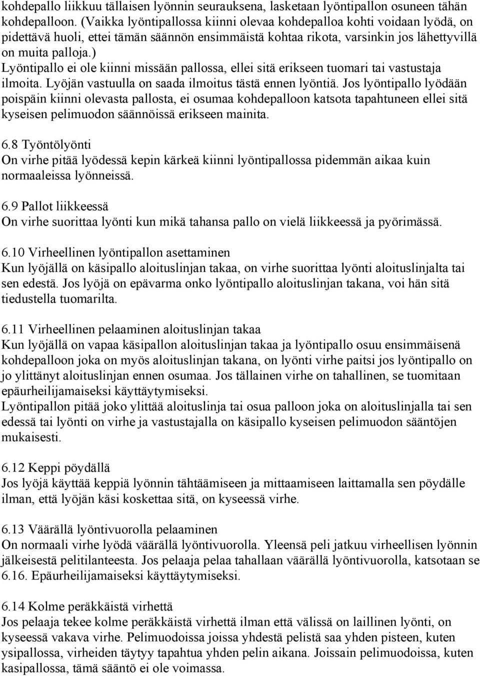 ) Lyöntipallo ei ole kiinni missään pallossa, ellei sitä erikseen tuomari tai vastustaja ilmoita. Lyöjän vastuulla on saada ilmoitus tästä ennen lyöntiä.