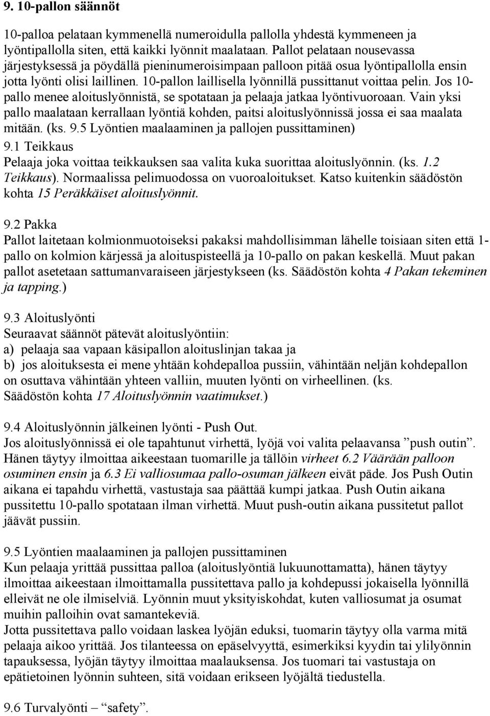 10-pallon laillisella lyönnillä pussittanut voittaa pelin. Jos 10- pallo menee aloituslyönnistä, se spotataan ja pelaaja jatkaa lyöntivuoroaan.