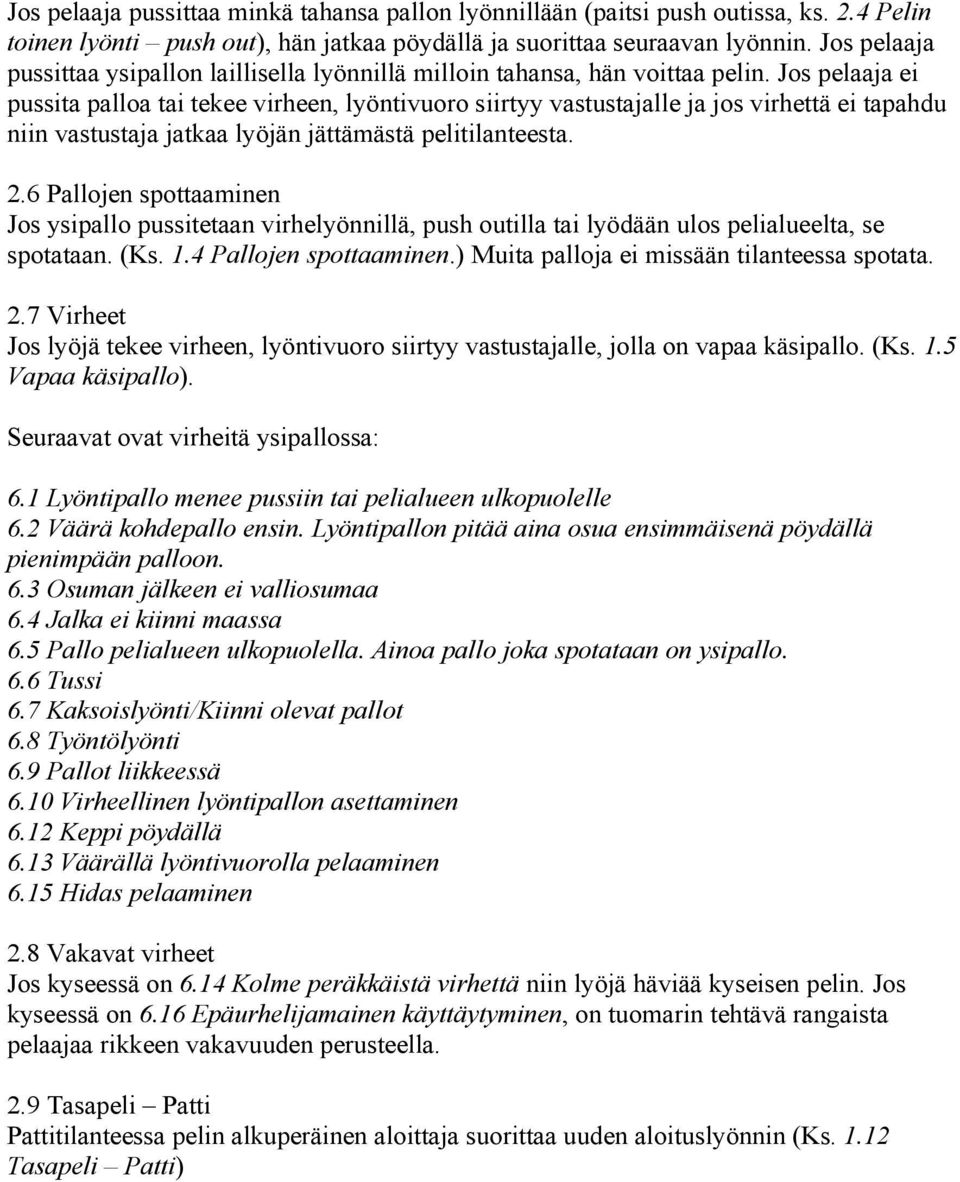 Jos pelaaja ei pussita palloa tai tekee virheen, lyöntivuoro siirtyy vastustajalle ja jos virhettä ei tapahdu niin vastustaja jatkaa lyöjän jättämästä pelitilanteesta. 2.