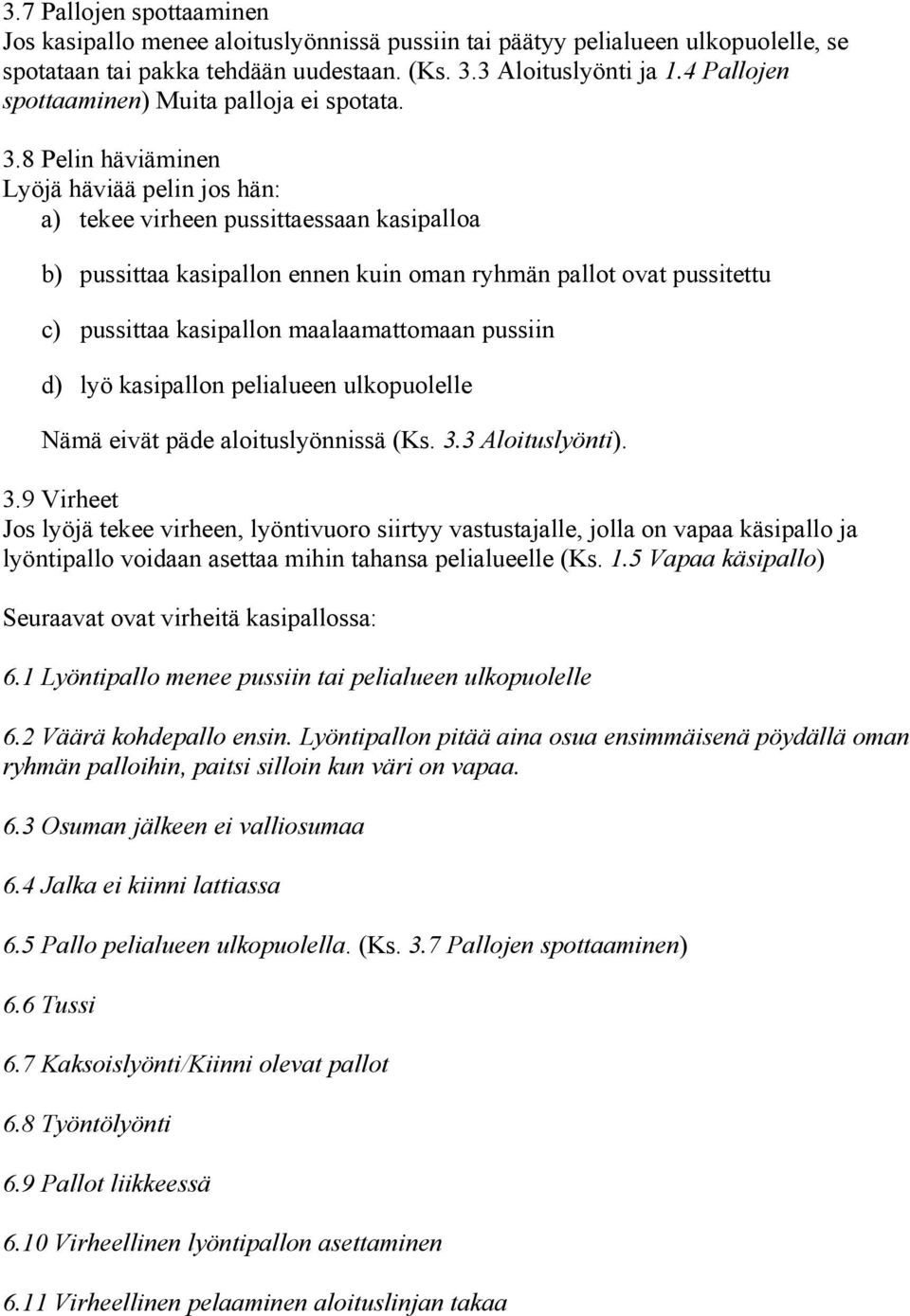 8 Pelin häviäminen Lyöjä häviää pelin jos hän: a) tekee virheen pussittaessaan kasipalloa b) pussittaa kasipallon ennen kuin oman ryhmän pallot ovat pussitettu c) pussittaa kasipallon maalaamattomaan