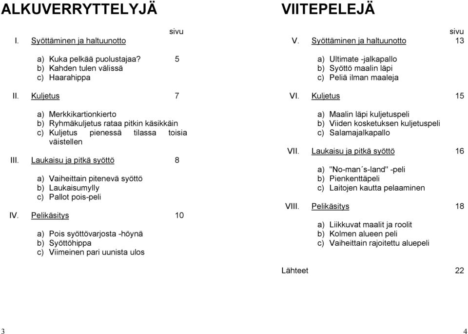 Laukaisu ja pitkä syöttö 8 a) Vaiheittain pitenevä syöttö b) Laukaisumylly c) Pallot pois peli IV.