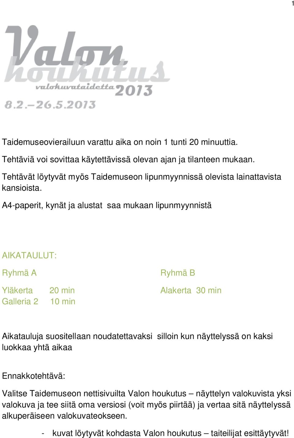 A4-paperit, kynät ja alustat saa mukaan lipunmyynnistä AIKATAULUT: Ryhmä A Ryhmä B Yläkerta 20 min Alakerta 30 min Galleria 2 10 min Aikatauluja suositellaan noudatettavaksi
