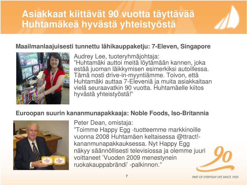 Toivon, että Huhtamäki auttaa 7-Eleveniä ja muita asiakkaitaan vielä seuraavatkin 90 vuotta. Huhtamäelle kiitos hyvästä yhteistyöstä!