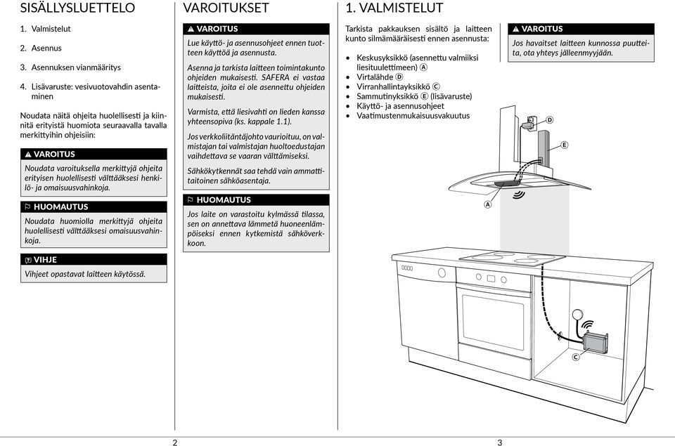 erityisen huolellisesti välttääksesi henkilö- ja omaisuusvahinkoja. HUOMAUTUS Noudata huomiolla merkittyjä ohjeita huolellisesti välttääksesi omaisuusvahinkoja.