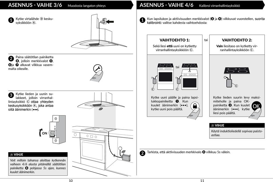 tai VAIHTOEHTO : Vain liesitaso on kytketty virranhallintayksikköön. Paina säätötilan painiketta ❽, jolloin merkkivalot ❺, ❻ja ❼ alkavat vilkkua vasemmalta oikealle.