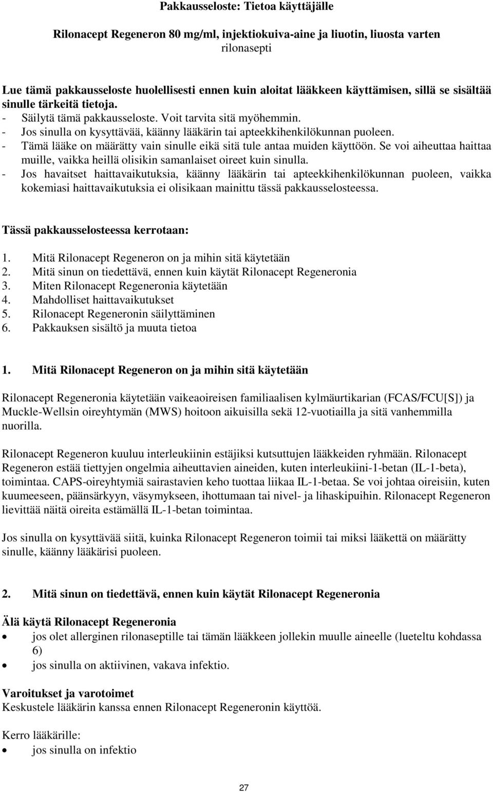 - Tämä lääke on määrätty vain sinulle eikä sitä tule antaa muiden käyttöön. Se voi aiheuttaa haittaa muille, vaikka heillä olisikin samanlaiset oireet kuin sinulla.