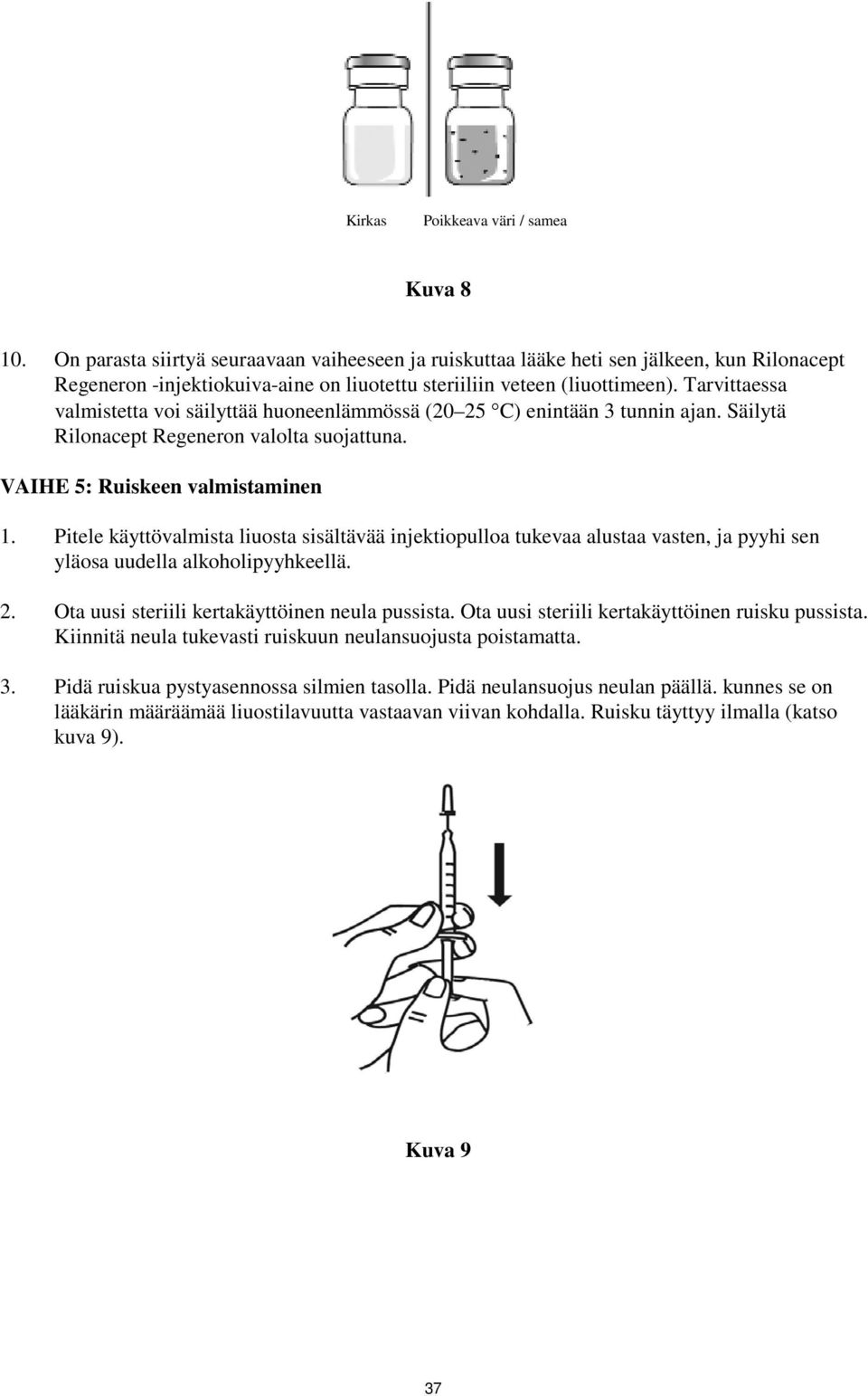 Tarvittaessa valmistetta voi säilyttää huoneenlämmössä (20 25 C) enintään 3 tunnin ajan. Säilytä Rilonacept Regeneron valolta suojattuna. VAIHE 5: Ruiskeen valmistaminen 1.