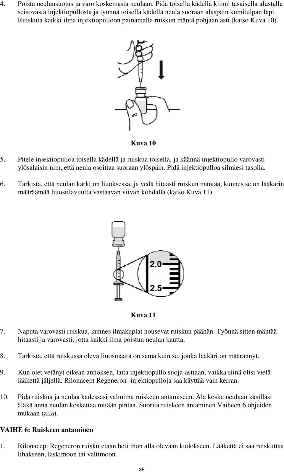 Pitele injektiopulloa toisella kädellä ja ruiskua toisella, ja käännä injektiopullo varovasti ylösalaisin niin, että neula osoittaa suoraan ylöspäin. Pidä injektiopulloa silmiesi tasolla. 6.