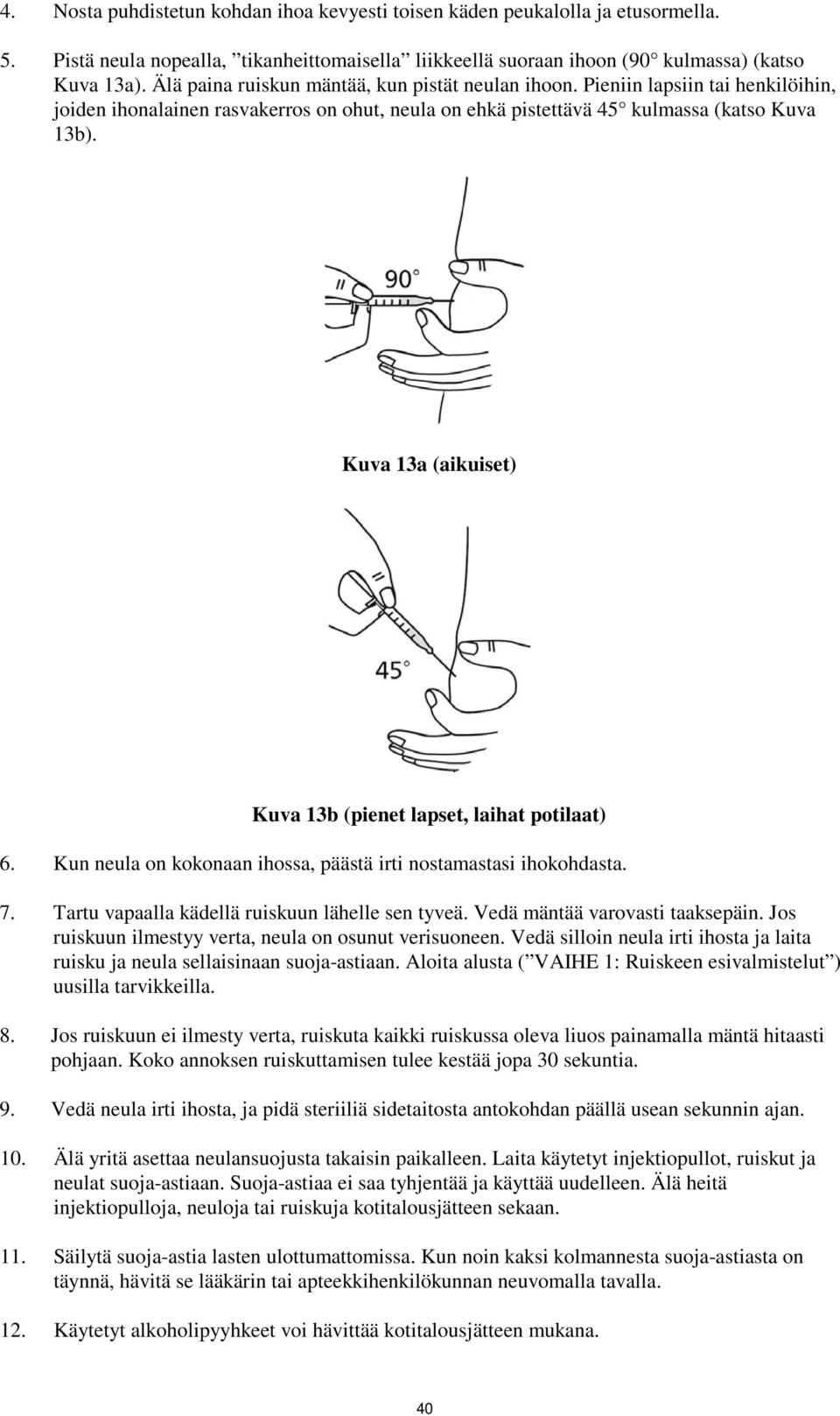 Kuva 13a (aikuiset) Kuva 13b (pienet lapset, laihat potilaat) 6. Kun neula on kokonaan ihossa, päästä irti nostamastasi ihokohdasta. 7. Tartu vapaalla kädellä ruiskuun lähelle sen tyveä.