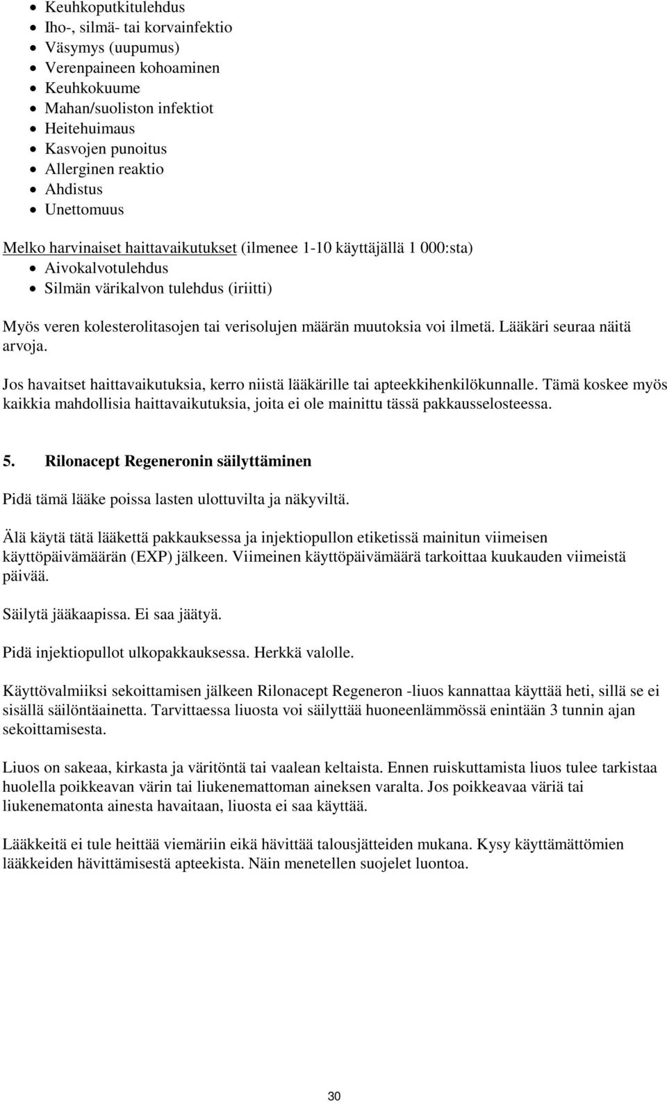 muutoksia voi ilmetä. Lääkäri seuraa näitä arvoja. Jos havaitset haittavaikutuksia, kerro niistä lääkärille tai apteekkihenkilökunnalle.