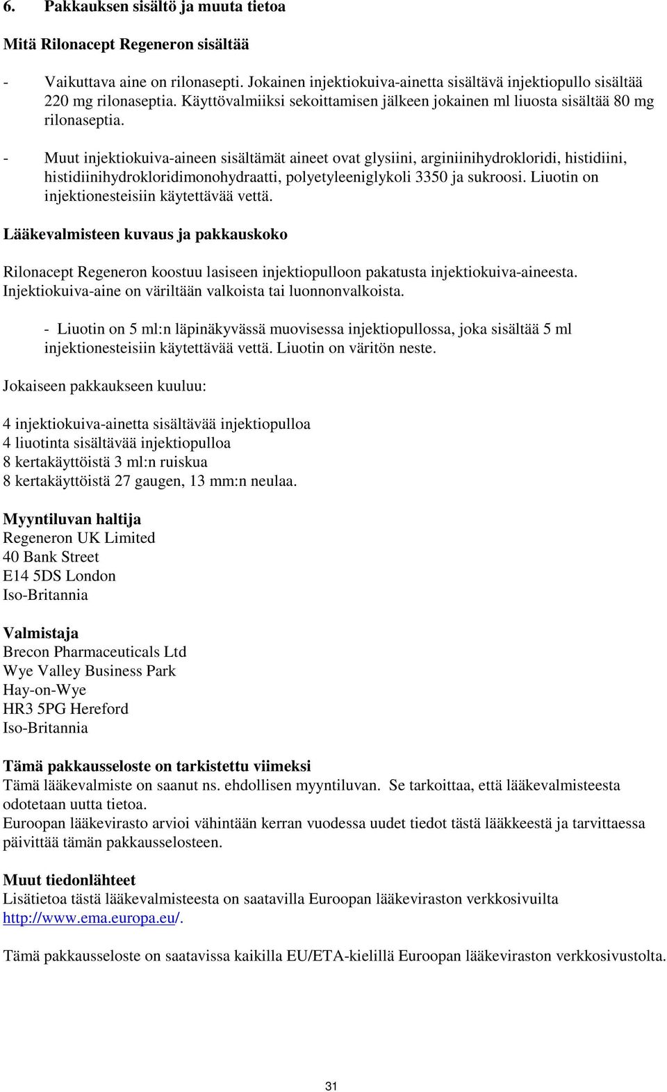 - Muut injektiokuiva-aineen sisältämät aineet ovat glysiini, arginiinihydrokloridi, histidiini, histidiinihydrokloridimonohydraatti, polyetyleeniglykoli 3350 ja sukroosi.