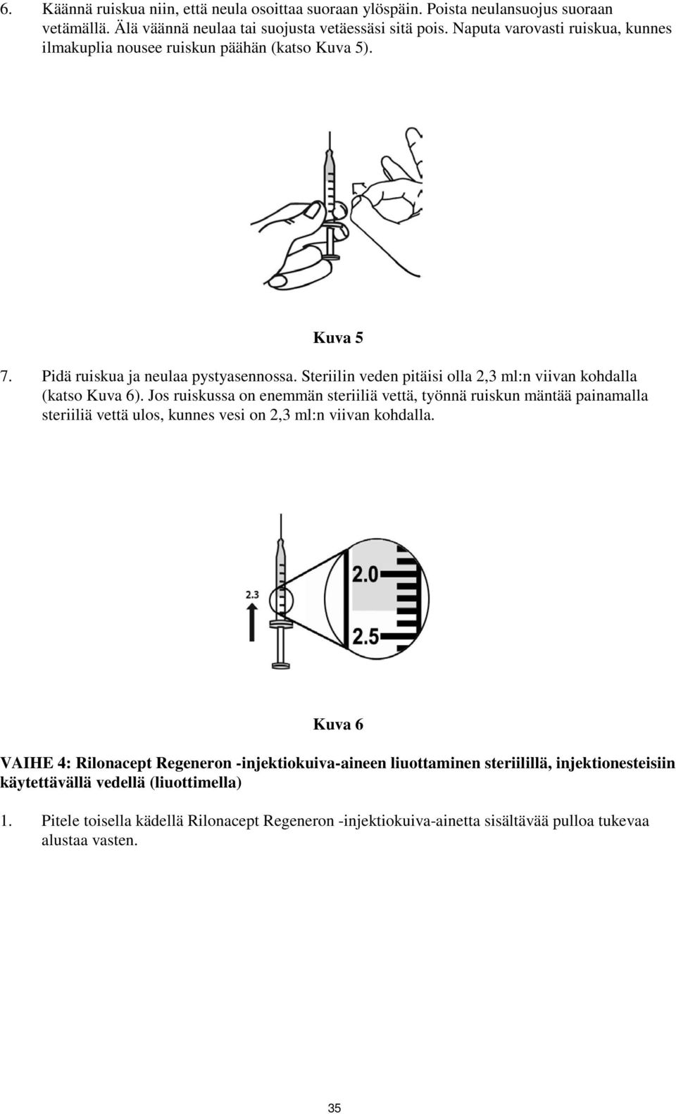 Steriilin veden pitäisi olla 2,3 ml:n viivan kohdalla (katso Kuva 6).