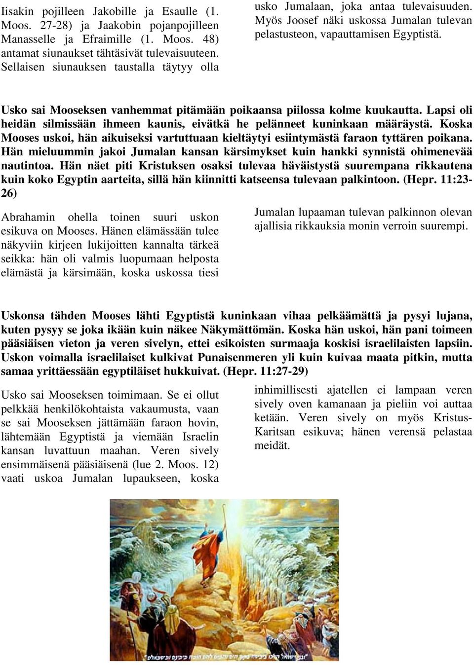Usko sai Mooseksen vanhemmat pitämään poikaansa piilossa kolme kuukautta. Lapsi oli heidän silmissään ihmeen kaunis, eivätkä he pelänneet kuninkaan määräystä.