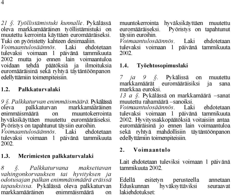 1.2. Palkkaturvalaki 9. Palkkaturvan enimmäismäärä. Pykälässä oleva palkkaturvan markkamääräinen enimmäismäärä on muuntokerrointa hyväksikäyttäen muutettu euromääräiseksi.