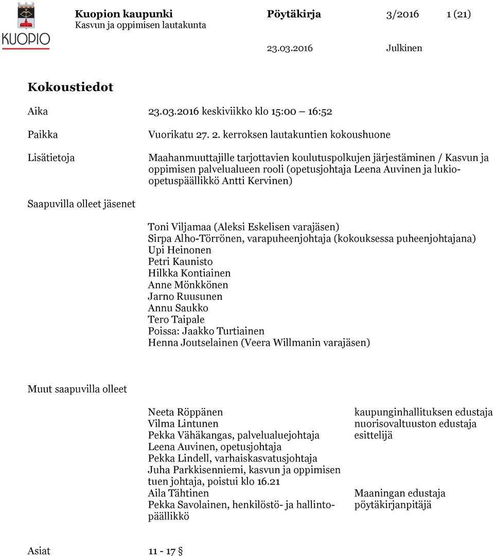 Antti Kervinen) Saapuvilla olleet jäsenet Toni Viljamaa (Aleksi Eskelisen varajäsen) Sirpa Alho-Törrönen, varapuheenjohtaja (kokouksessa puheenjohtajana) Upi Heinonen Petri Kaunisto Hilkka Kontiainen