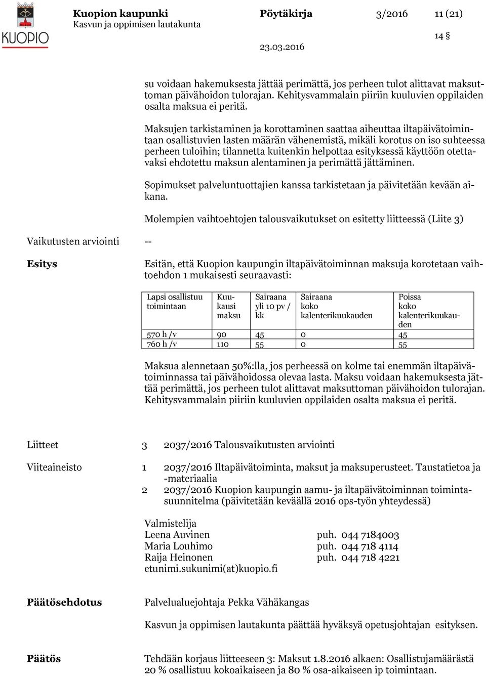 Maksujen tarkistaminen ja korottaminen saattaa aiheuttaa iltapäivätoimintaan osallistuvien lasten määrän vähenemistä, mikäli korotus on iso suhteessa perheen tuloihin; tilannetta kuitenkin helpottaa