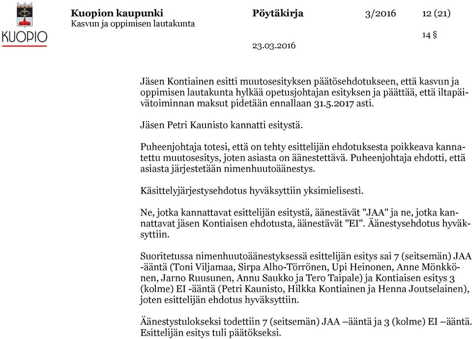 Puheenjohtaja totesi, että on tehty esittelijän ehdotuksesta poikkeava kannatettu muutosesitys, joten asiasta on äänestettävä. Puheenjohtaja ehdotti, että asiasta järjestetään nimenhuutoäänestys.