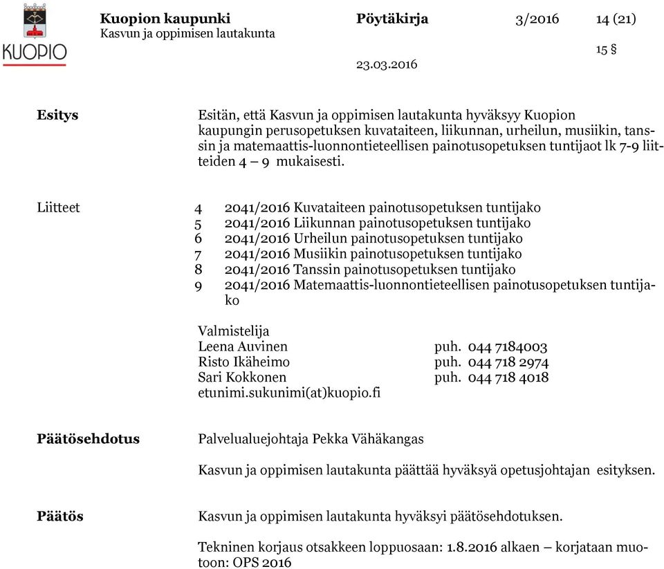Liitteet 4 2041/2016 Kuvataiteen painotusopetuksen tuntijako 5 2041/2016 Liikunnan painotusopetuksen tuntijako 6 2041/2016 Urheilun painotusopetuksen tuntijako 7 2041/2016 Musiikin painotusopetuksen