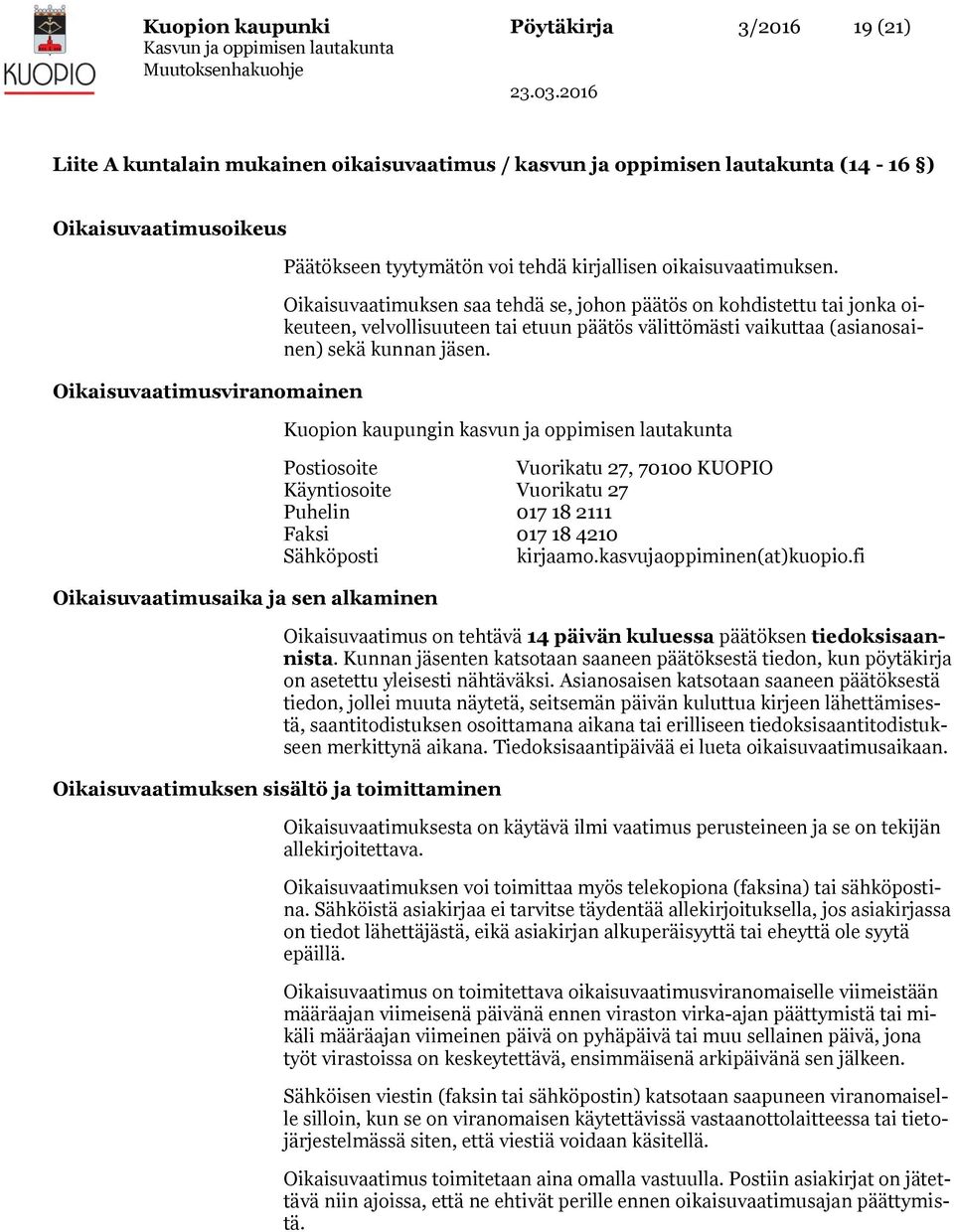Oikaisuvaatimuksen saa tehdä se, johon päätös on kohdistettu tai jonka oikeuteen, velvollisuuteen tai etuun päätös välittömästi vaikuttaa (asianosainen) sekä kunnan jäsen.