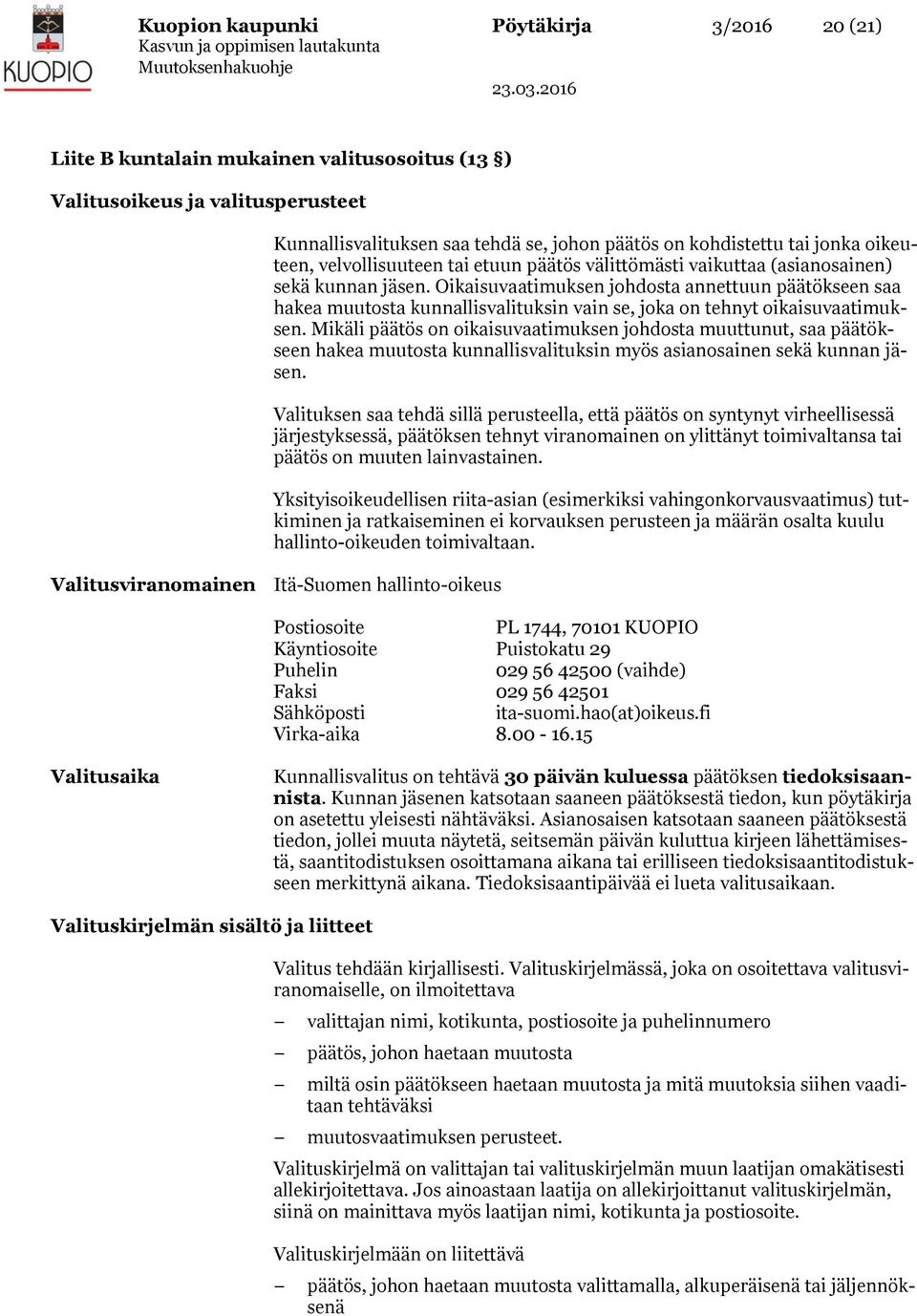 Oikaisuvaatimuksen johdosta annettuun päätökseen saa hakea muutosta kunnallisvalituksin vain se, joka on tehnyt oikaisuvaatimuksen.