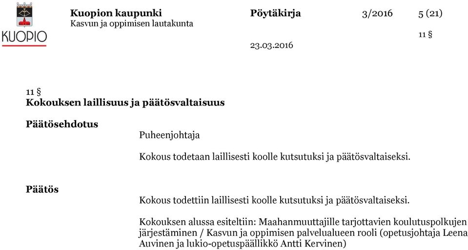 Päätös Kokous todettiin laillisesti koolle kutsutuksi ja päätösvaltaiseksi.