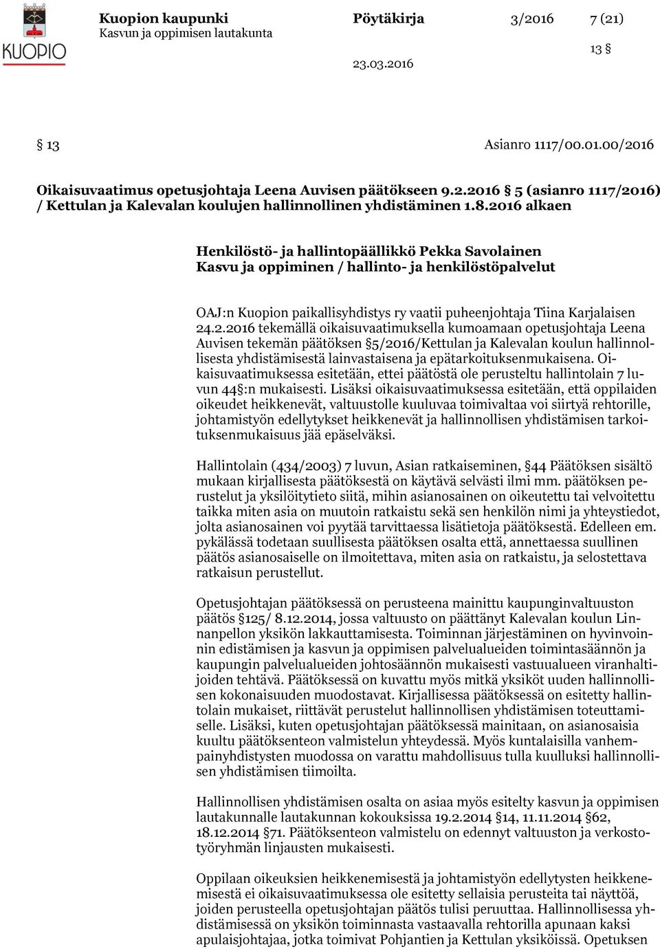 24.2.2016 tekemällä oikaisuvaatimuksella kumoamaan opetusjohtaja Leena Auvisen tekemän päätöksen 5/2016/Kettulan ja Kalevalan koulun hallinnollisesta yhdistämisestä lainvastaisena ja