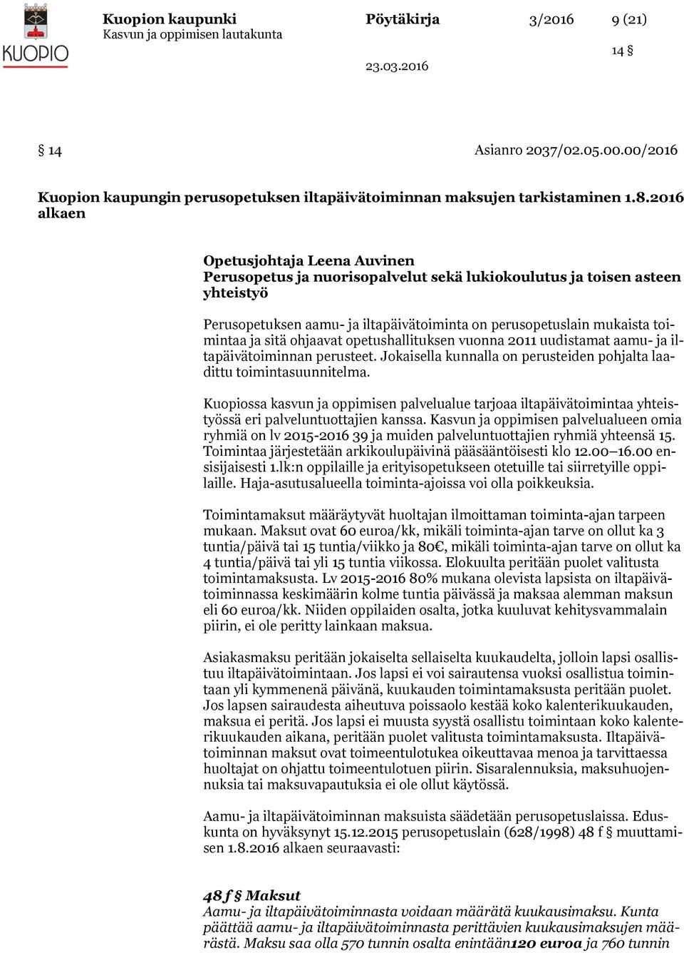 sitä ohjaavat opetushallituksen vuonna 2011 uudistamat aamu- ja iltapäivätoiminnan perusteet. Jokaisella kunnalla on perusteiden pohjalta laadittu toimintasuunnitelma.
