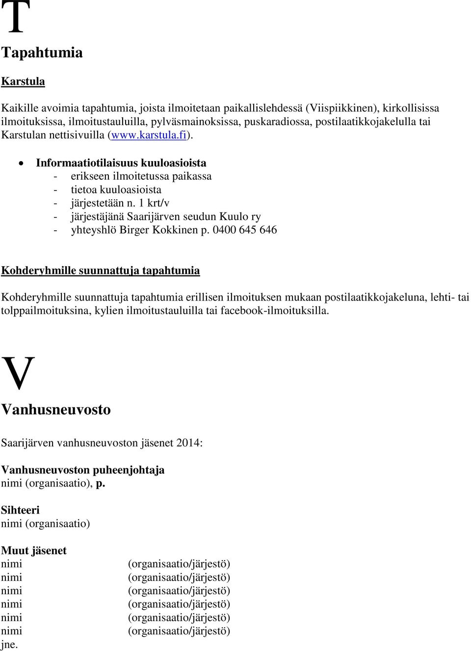1 krt/v - järjestäjänä Saarijärven seudun Kuulo ry - yhteyshlö Birger Kokkinen p.