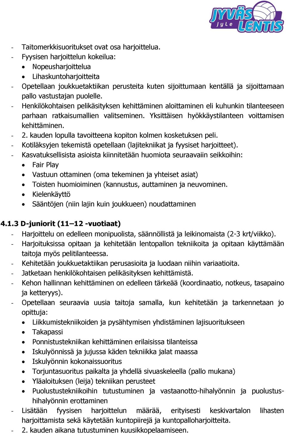 - Henkilökohtaisen pelikäsityksen kehittäminen aloittaminen eli kuhunkin tilanteeseen parhaan ratkaisumallien valitseminen. Yksittäisen hyökkäystilanteen voittamisen kehittäminen. - 2.