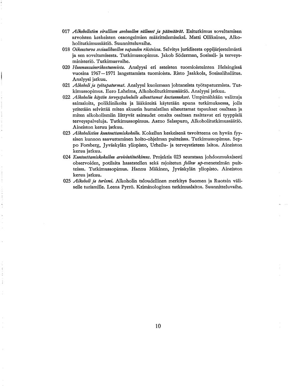 020 Huumausainerikostuomiota. Analyysi eri asteisten tuomioistuinten Helsingissä vuosina 1967 1971 langettamista tuomioista. Risto Jaakkola, Sosiaalihallitus. Analyysi jatkuu.