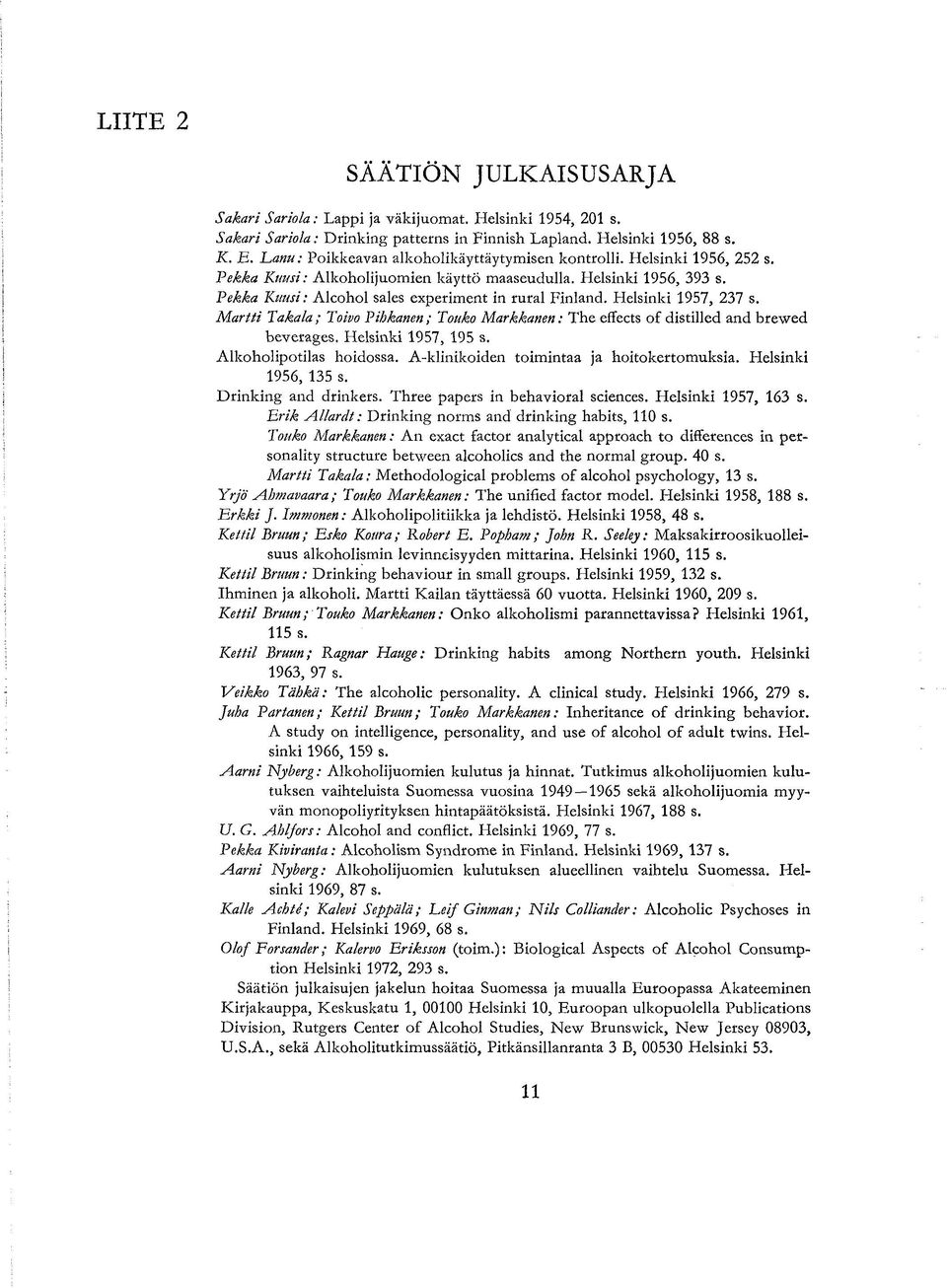 Helsinki 1957, 237 s. Martti Takala; Toivo Pihkanen; Touko Markkanen: The effects of distilled and brewed beverages. Helsinki 1957, 195 s. Alkoholipotilas hoidossa.