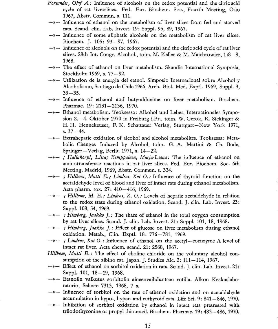 » Influence of some aliphatic alcohols on the metabolism of rat liver slices. Biochem. J. 105: 93-97, 1967.» Influence of alcohols on the redox potential and the citric acid cycle of rat liver slices.
