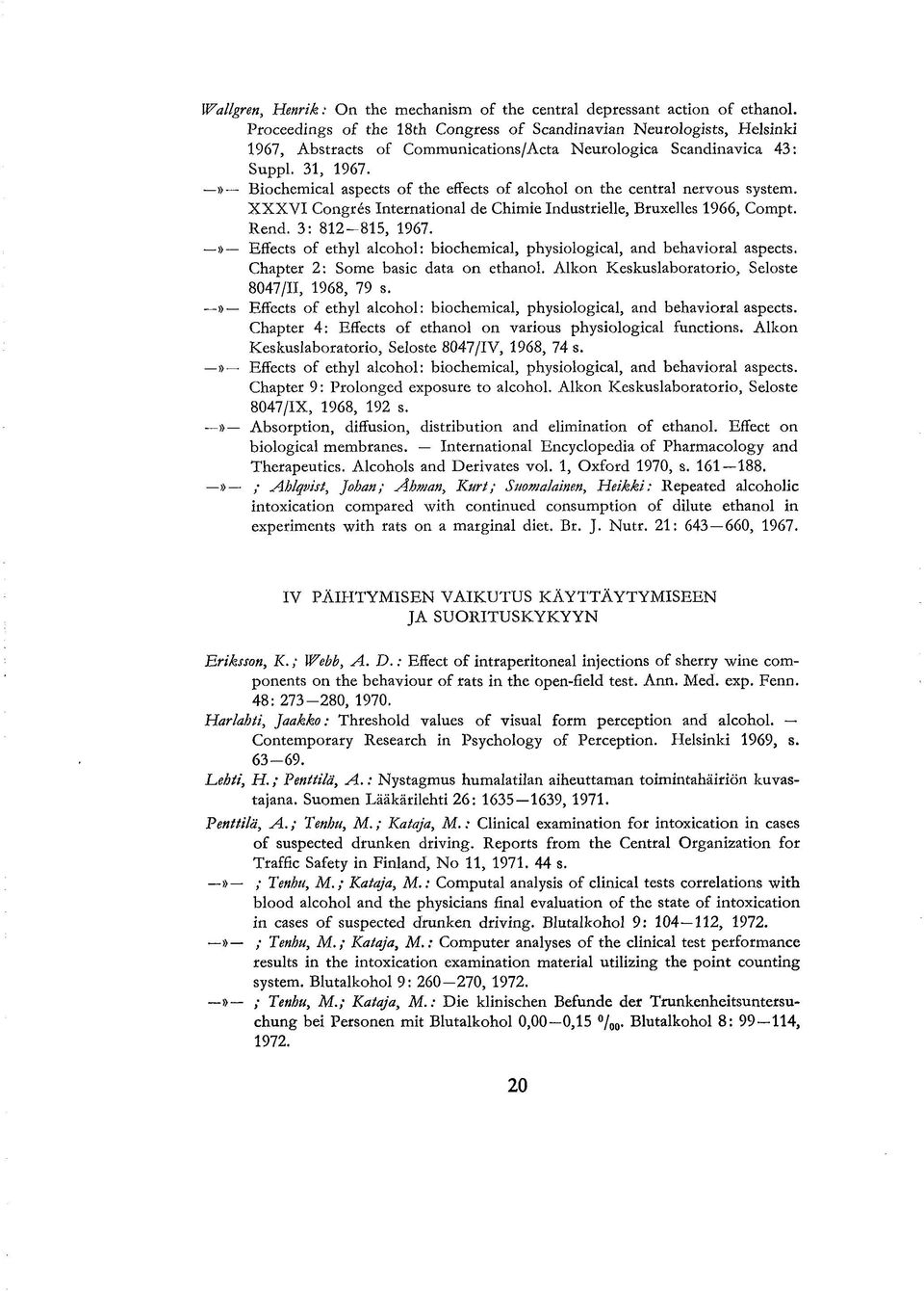 » Biochemical aspects of the effects of alcohol on the centtal netvous System. XXXVI Congres International de Chimie Industrielle, Bruxelles 1966, Compt. Rend. 3: 812-815, 1967.