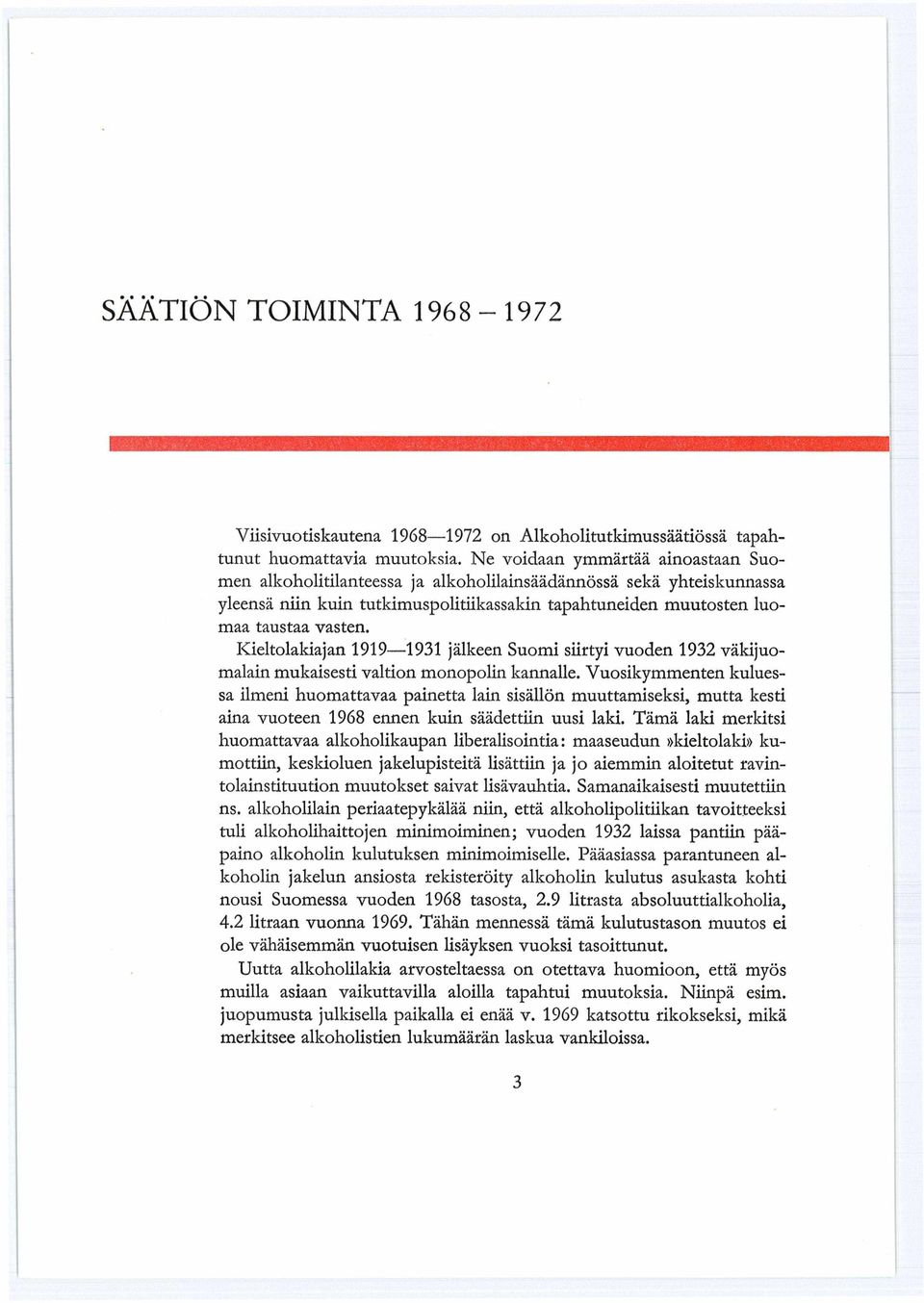Kieltolakiajan 1919 1931 jälkeen Suomi siirtyi vuoden 1932 väkijuomakin mukaisesti valtion monopolin kannalle.