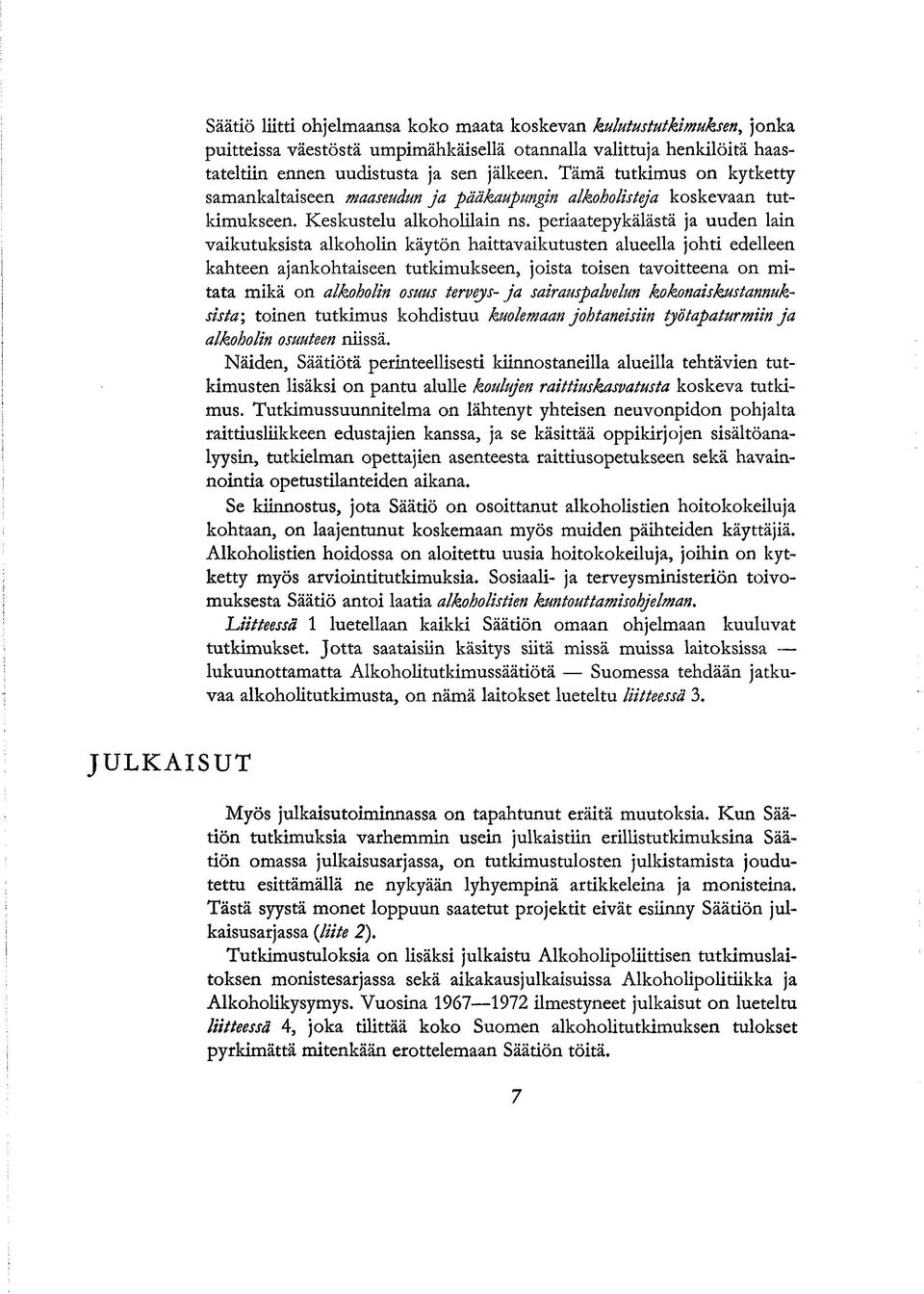 periaatepykälästä ja uuden lain vaikutuksista alkoholin käytön haittavaikutusten alueella johti edelleen kahteen ajankohtaiseen tutkimukseen, joista toisen tavoitteena on mitata mikä on alkoholin