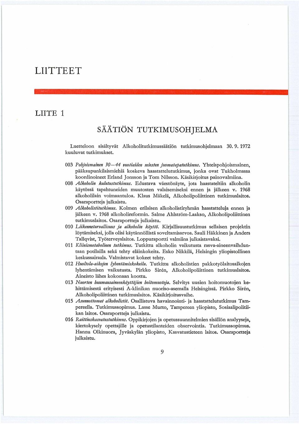 Edustava väestönäyte, jota haastateltiin alkoholin käytössä tapahtuneiden muutosten valaisemiseksi ennen ja jälkeen v. 1968 alkoholilain voimaantuloa. Klaus Mäkelä, Alkoholipoliittinen tutkimuslaitos.