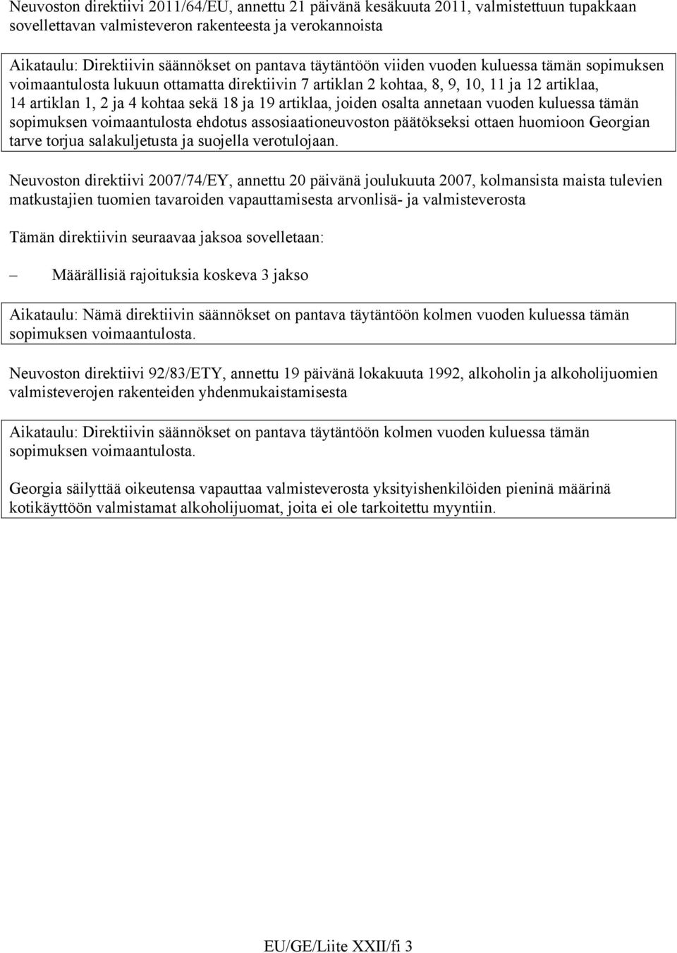 joiden osalta annetaan vuoden kuluessa tämän sopimuksen voimaantulosta ehdotus assosiaationeuvoston päätökseksi ottaen huomioon Georgian tarve torjua salakuljetusta ja suojella verotulojaan.