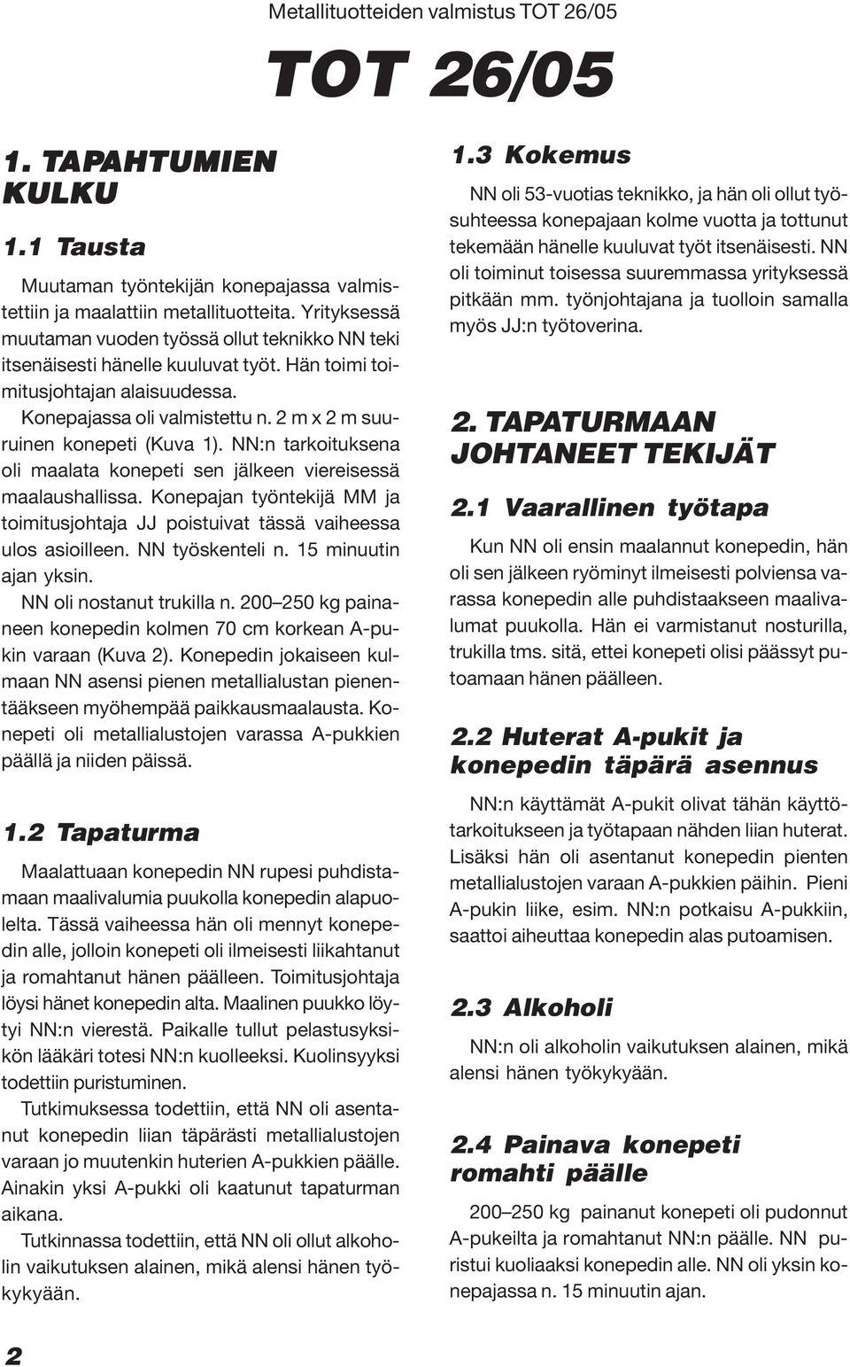 2 m x 2 m suuruinen konepeti (Kuva 1). NN:n tarkoituksena oli maalata konepeti sen jälkeen viereisessä maalaushallissa.