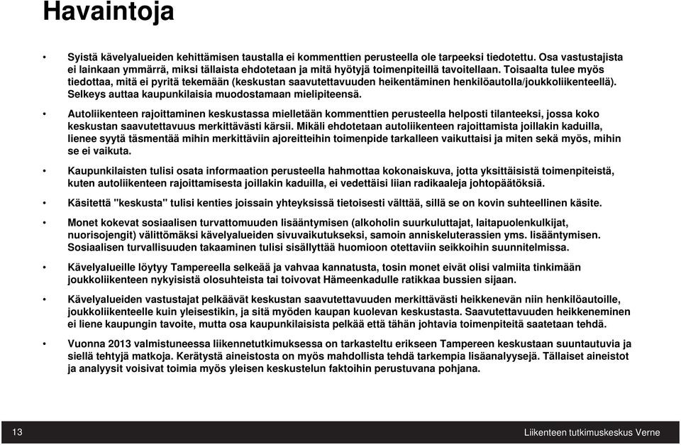 Toisaalta tulee myös tiedottaa, mitä ei pyritä tekemään (keskustan saavutettavuuden heikentäminen henkilöautolla/joukkoliikenteellä). Selkeys auttaa kaupunkilaisia muodostamaan mielipiteensä.