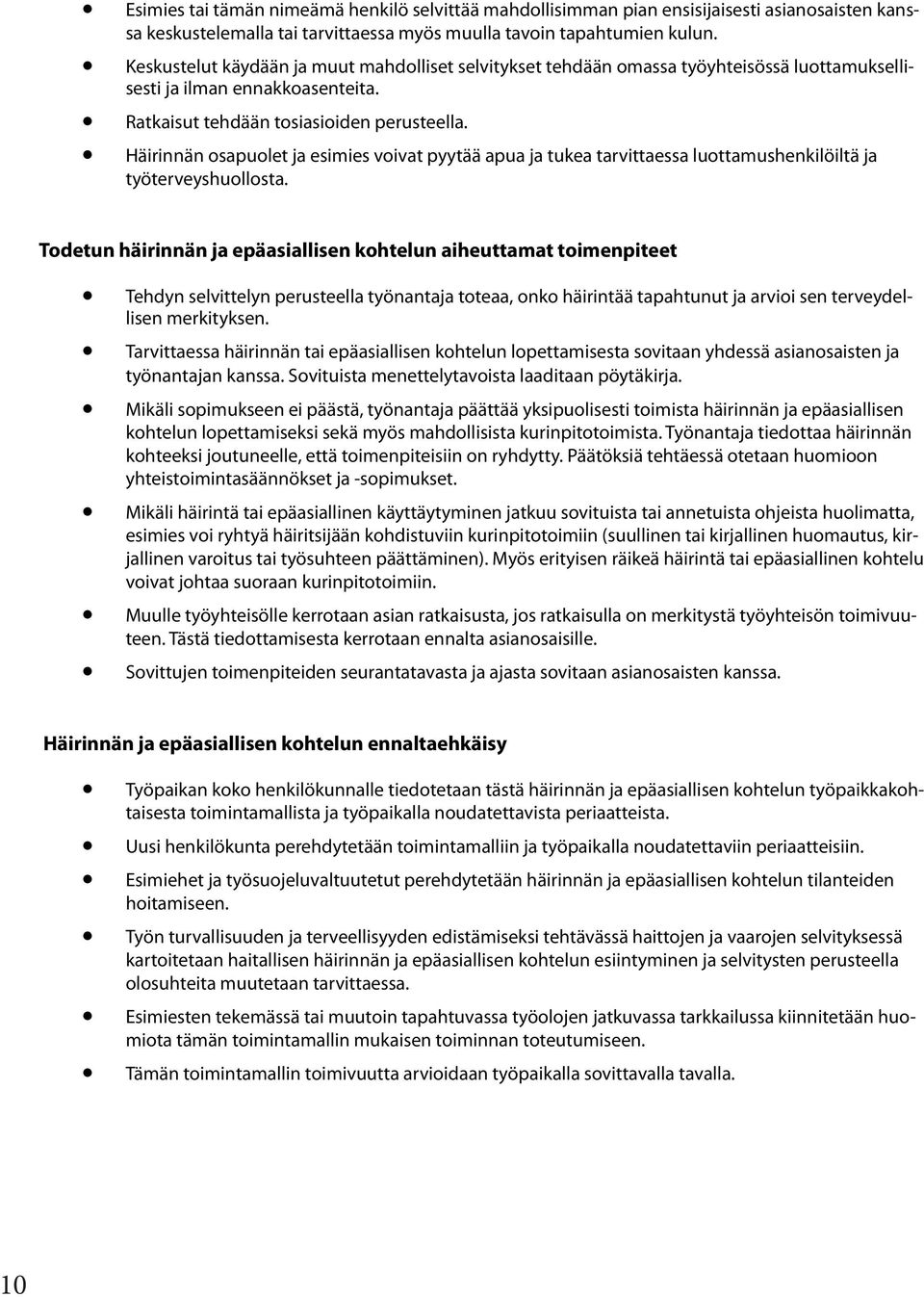 Häirinnän osapuolet ja esimies voivat pyytää apua ja tukea tarvittaessa luottamushenkilöiltä ja työterveyshuollosta.