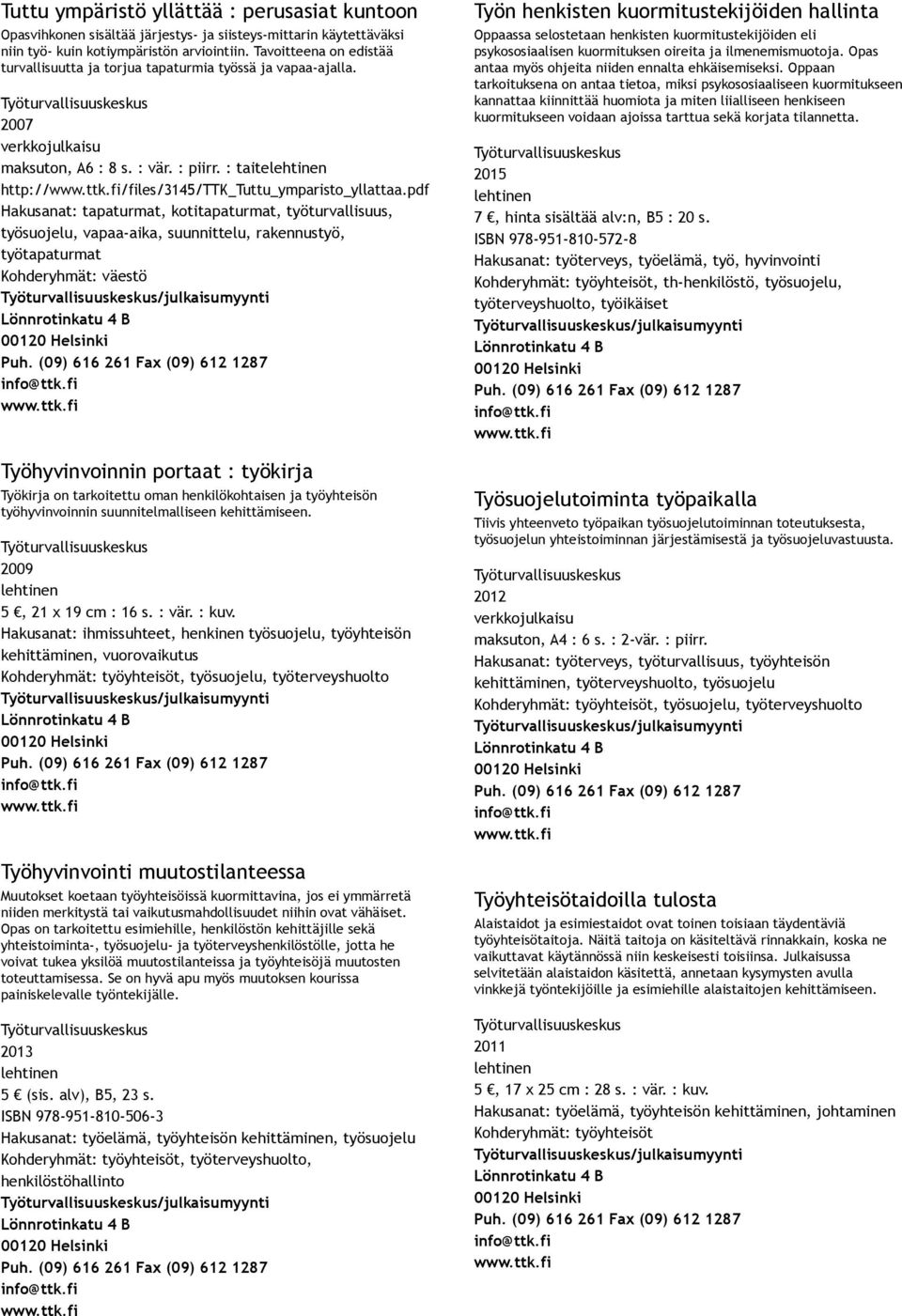 pdf Hakusanat: tapaturmat, kotitapaturmat, työturvallisuus, työsuojelu, vapaa aika, suunnittelu, rakennustyö, Kohderyhmät: väestö Työhyvinvoinnin portaat : työkirja Työkirja on tarkoitettu oman