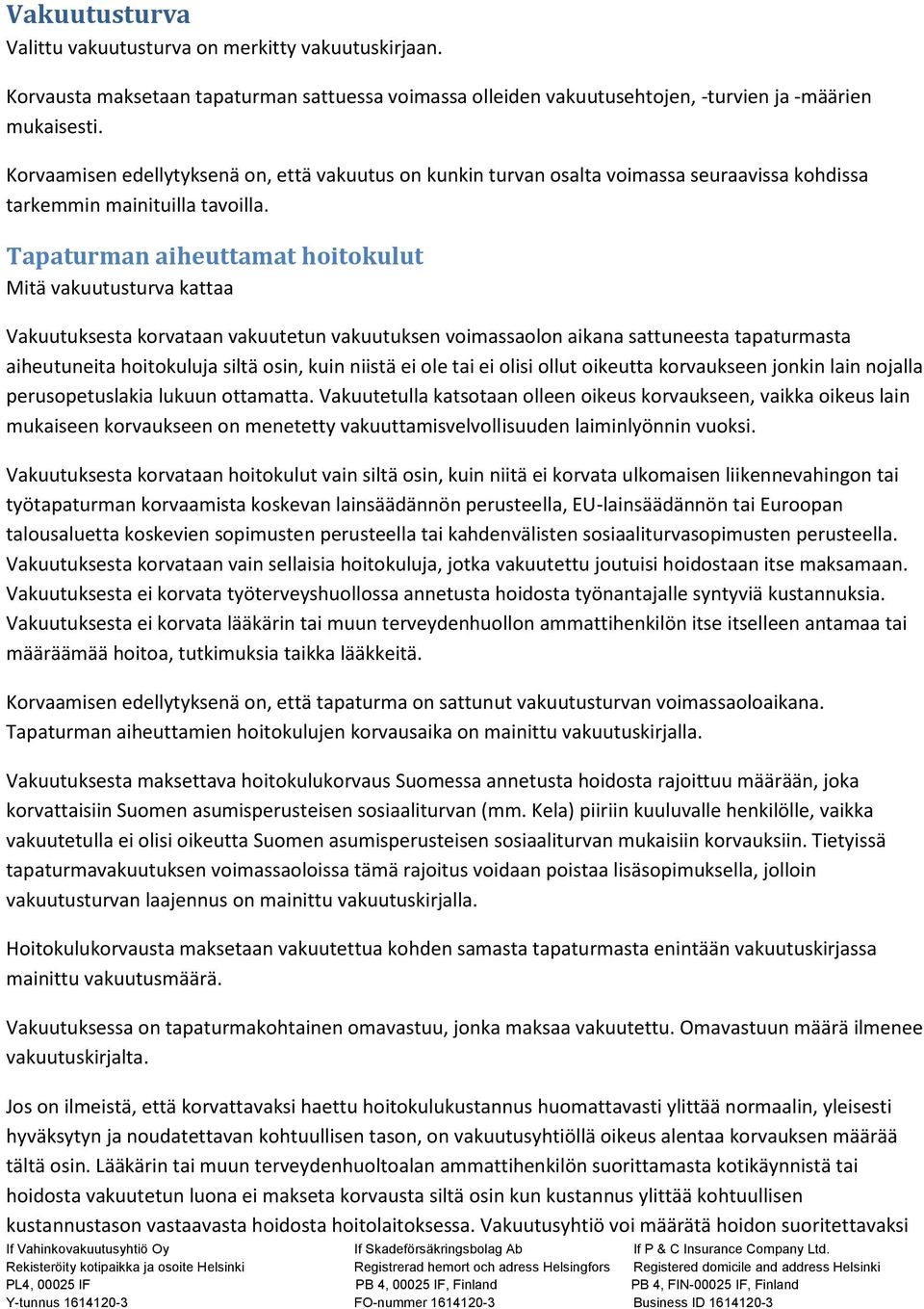 Tapaturman aiheuttamat hoitokulut Mitä vakuutusturva kattaa Vakuutuksesta korvataan vakuutetun vakuutuksen voimassaolon aikana sattuneesta tapaturmasta aiheutuneita hoitokuluja siltä osin, kuin