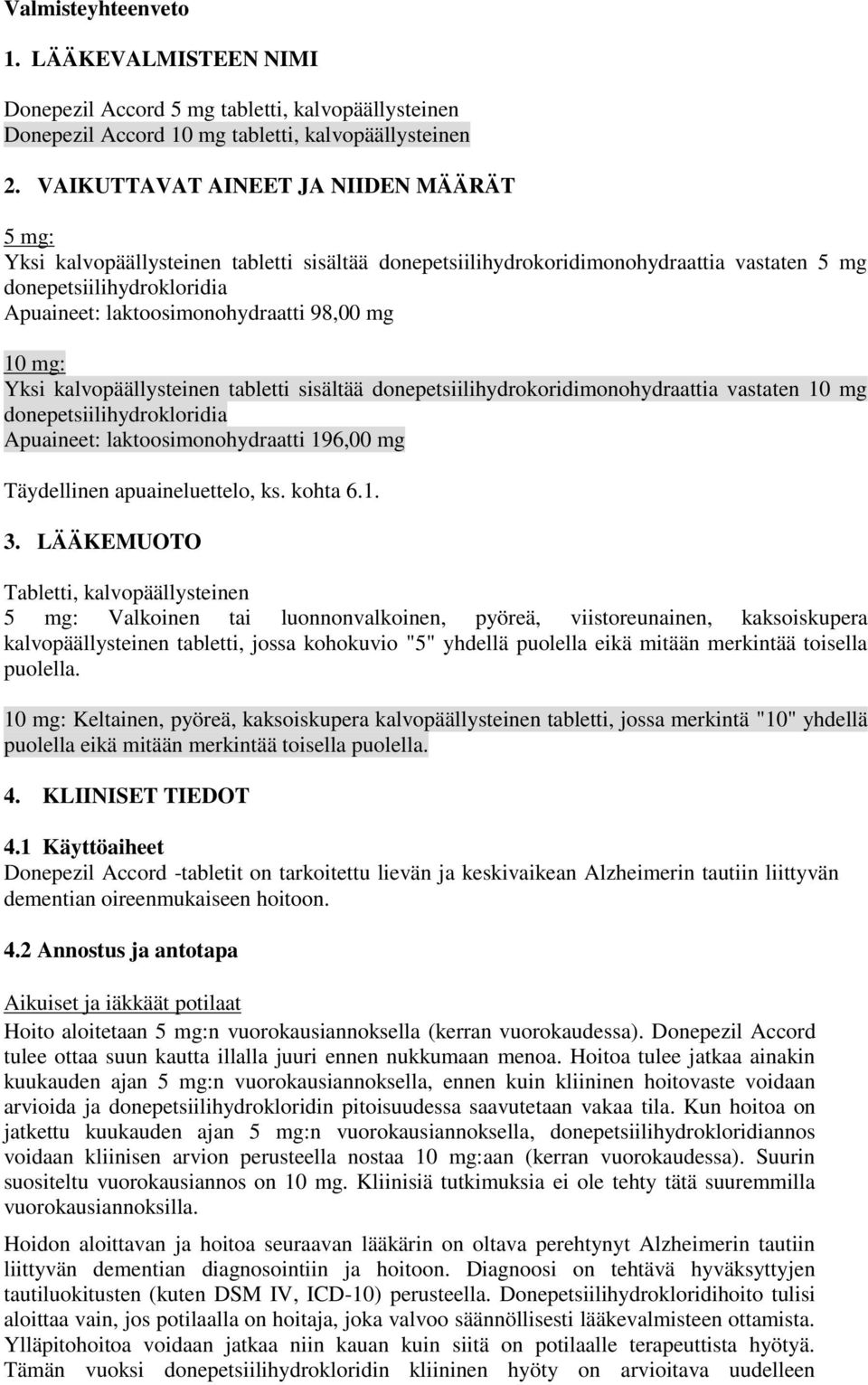 98,00 mg 10 mg: Yksi kalvopäällysteinen tabletti sisältää donepetsiilihydrokoridimonohydraattia vastaten 10 mg donepetsiilihydrokloridia Apuaineet: laktoosimonohydraatti 196,00 mg Täydellinen