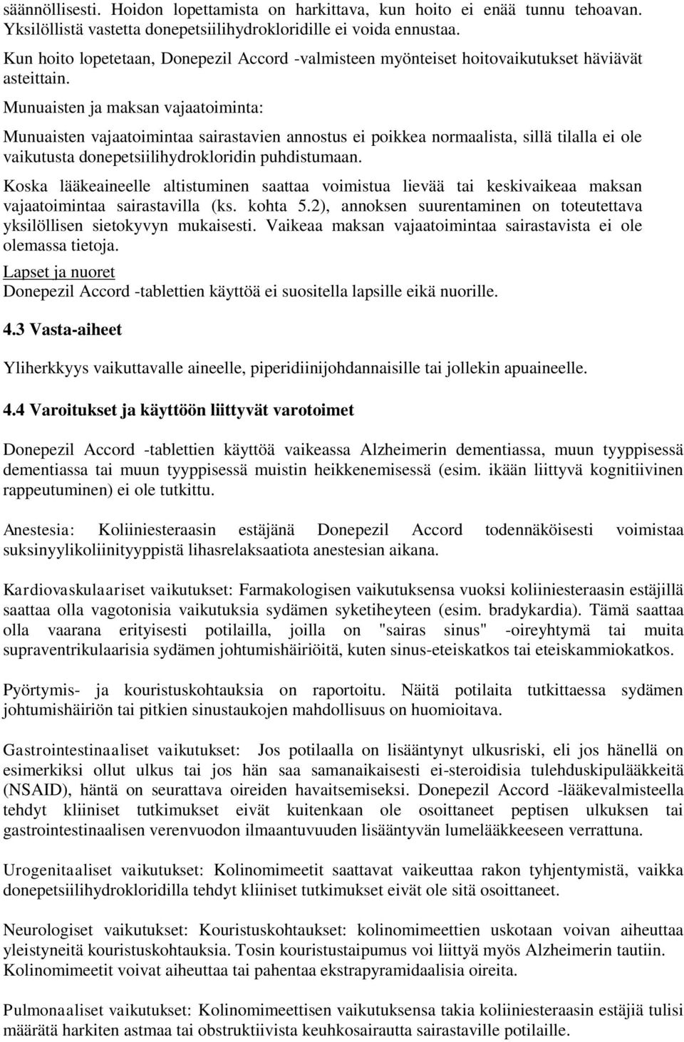 Munuaisten ja maksan vajaatoiminta: Munuaisten vajaatoimintaa sairastavien annostus ei poikkea normaalista, sillä tilalla ei ole vaikutusta donepetsiilihydrokloridin puhdistumaan.