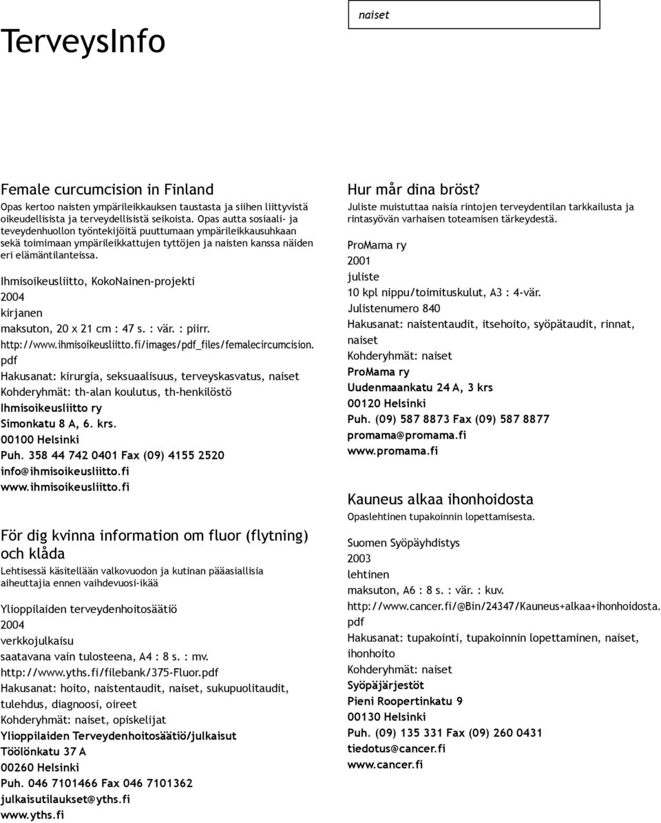 Ihmisoikeusliitto, KokoNainen projekti kirjanen maksuton, 20 x 21 cm : 47 s. : vär. : piirr. http://www.ihmisoikeusliitto.fi/images/_files/femalecircumcision.