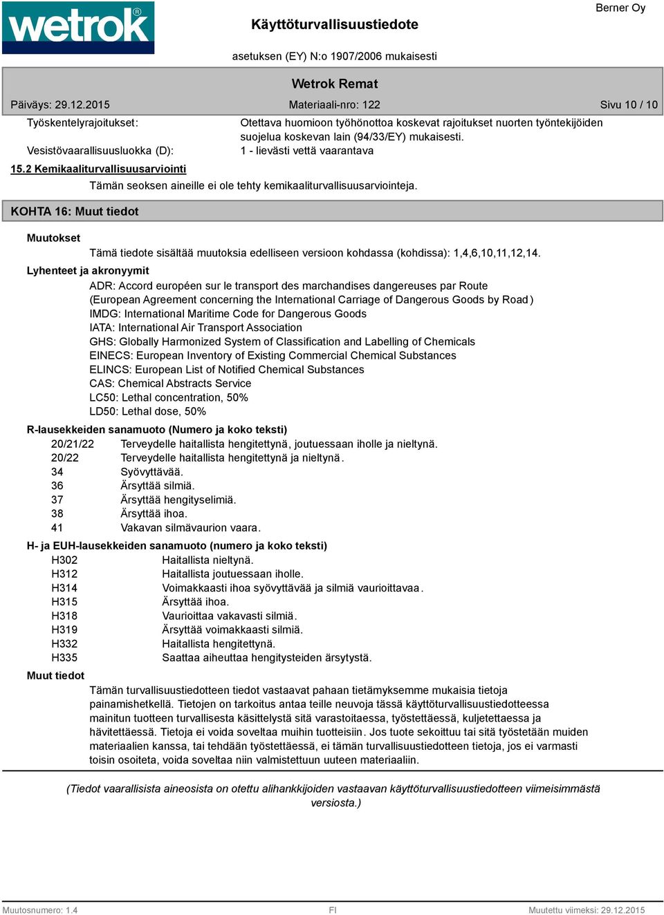 1 - lievästi vettä vaarantava Tämän seoksen aineille ei ole tehty kemikaaliturvallisuusarviointeja. Tämä tiedote sisältää muutoksia edelliseen versioon kohdassa (kohdissa): 1,4,6,10,11,12,14.