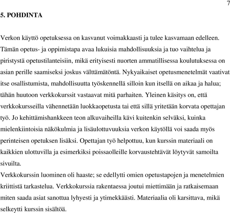 välttämätöntä. Nykyaikaiset opetusmenetelmät vaativat itse osallistumista, mahdollisuutta työskennellä silloin kun itsellä on aikaa ja halua; tähän huutoon verkkokurssit vastaavat mitä parhaiten.